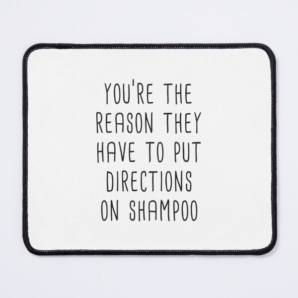 Item preview, You're The Reason They Have To Put Directions On Shampoo designed and sold by quoteedesigns.