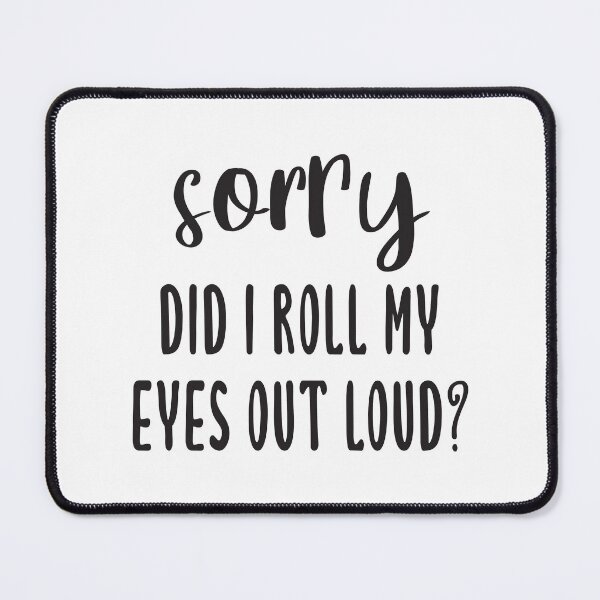 Item preview, Sorry Did I Roll My Eyes Out Loud? designed and sold by quoteedesigns.