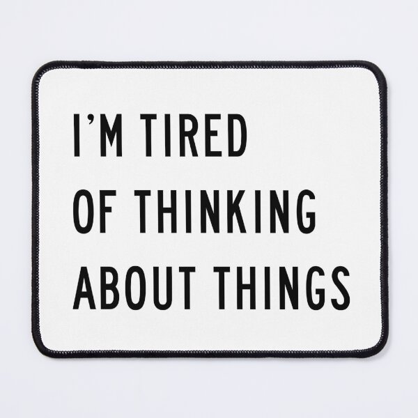 Item preview, I'm Tired Of Thinking About Things designed and sold by quoteedesigns.