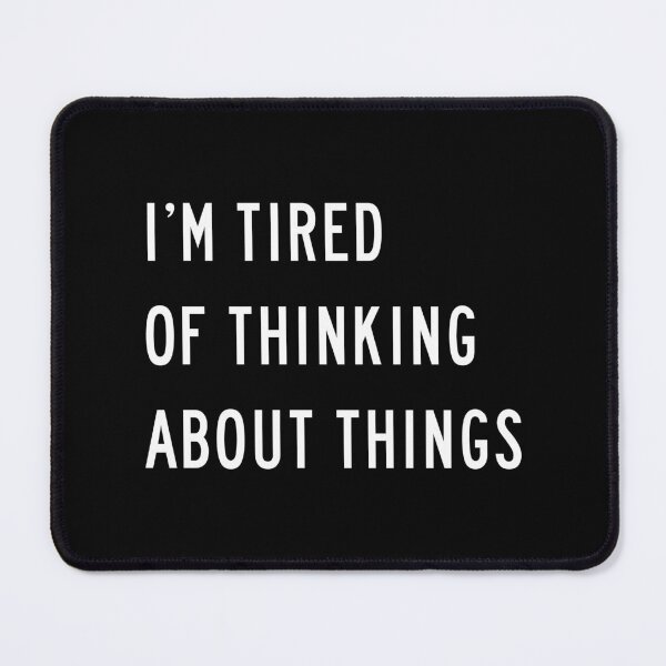 Item preview, I'm Tired Of Thinking About Things (Black) designed and sold by quoteedesigns.