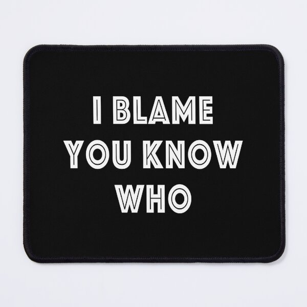 Item preview, I Blame You Know Who (Black) designed and sold by quoteedesigns.