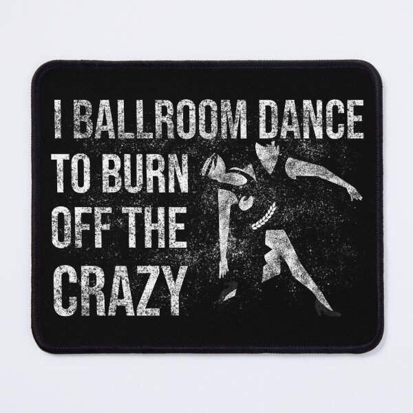 Item preview, I Ballroom Dance To Burn Off The Crazy designed and sold by Ridaelb.