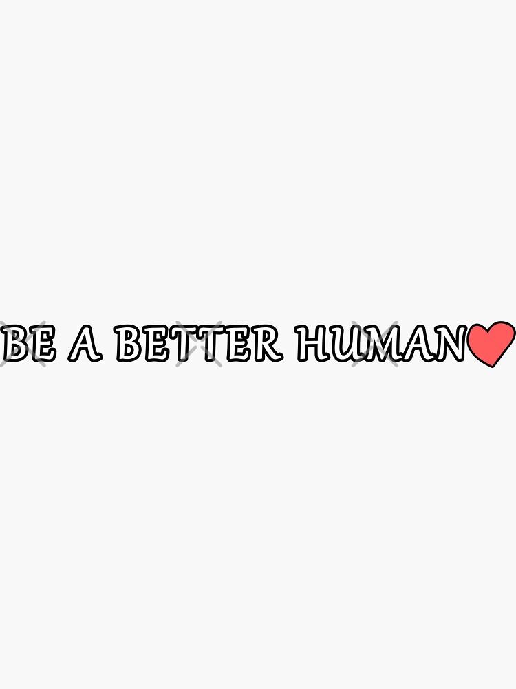 Be A Better Human Sticker For Sale By Mohamed Taqy Redbubble