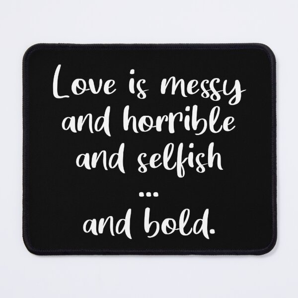 Item preview, Love Is Messy and Horrible and Selfish and Bold (Black) designed and sold by quoteedesigns.