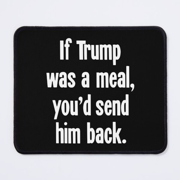 Item preview, If Trump Was A Meal, You'd Send Him Back designed and sold by Good-Looking Corpse.