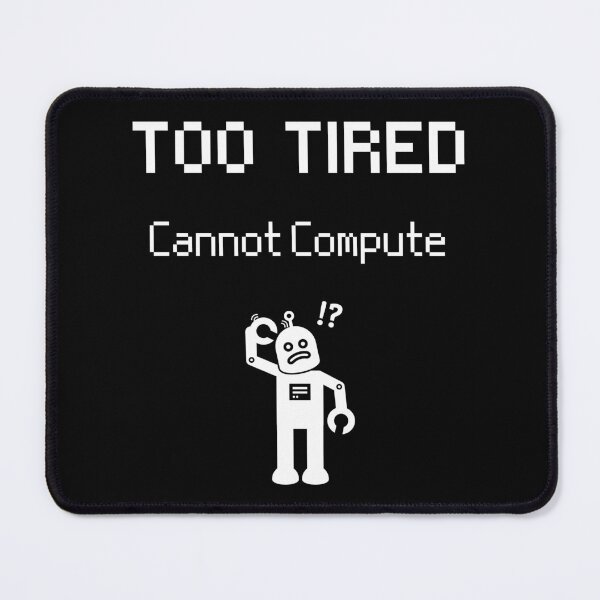 Item preview, Too Tired - Cannot Compute - Human Error designed and sold by For the love of Pixels.