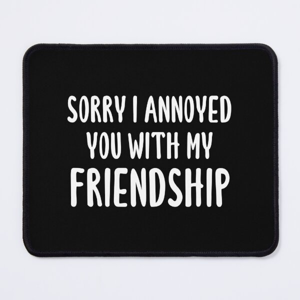 Item preview, Sorry I Annoyed You With My Friendship (Black) designed and sold by quoteedesigns.