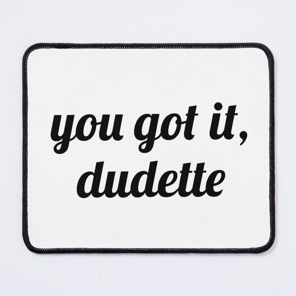 Item preview, You Got It, Dudette designed and sold by quoteedesigns.
