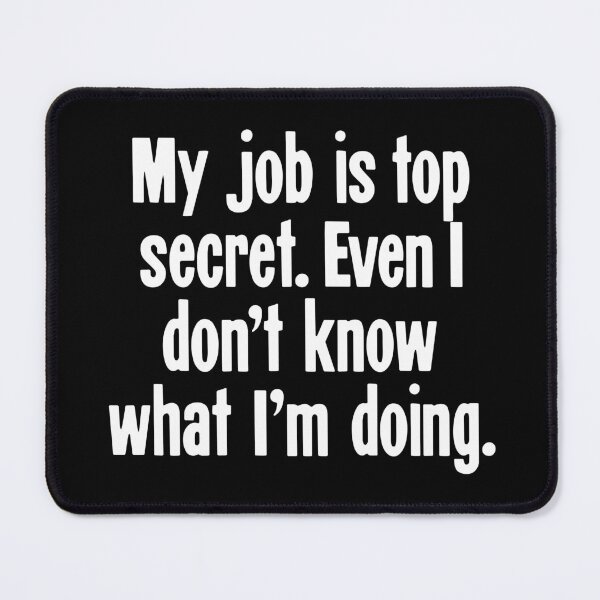 Item preview, My Job Is Top Secret. Even I Don't Know What I'm Doing. designed and sold by Good-Looking Corpse.