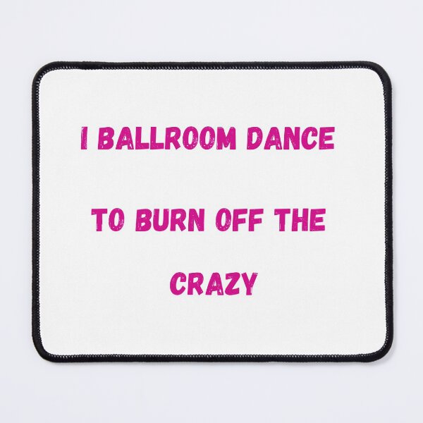 Item preview, I ballroom Dance to burn off the Crazy designed and sold by Artloverperson1.