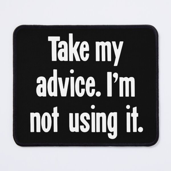 Item preview, Take My Advice. I'm Not Using It. designed and sold by Good-Looking Corpse.