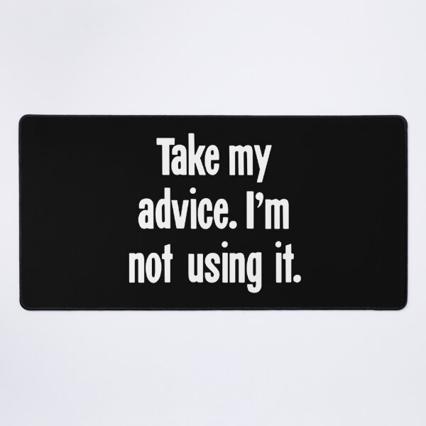 Item preview, Take My Advice. I'm Not Using It. designed and sold by Good-Looking Corpse.