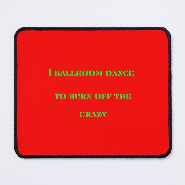 Item preview, I ballroom Dance to burn off the Crazy designed and sold by Artloverperson1.