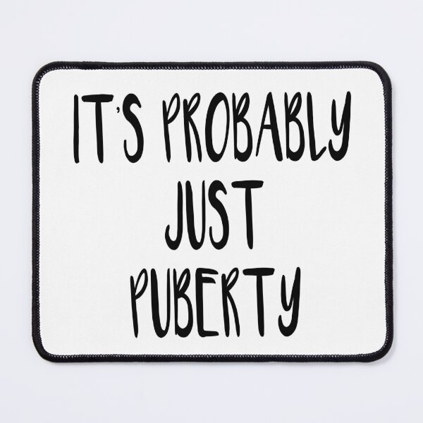 Item preview, It's Probably Just Puberty designed and sold by quoteedesigns.
