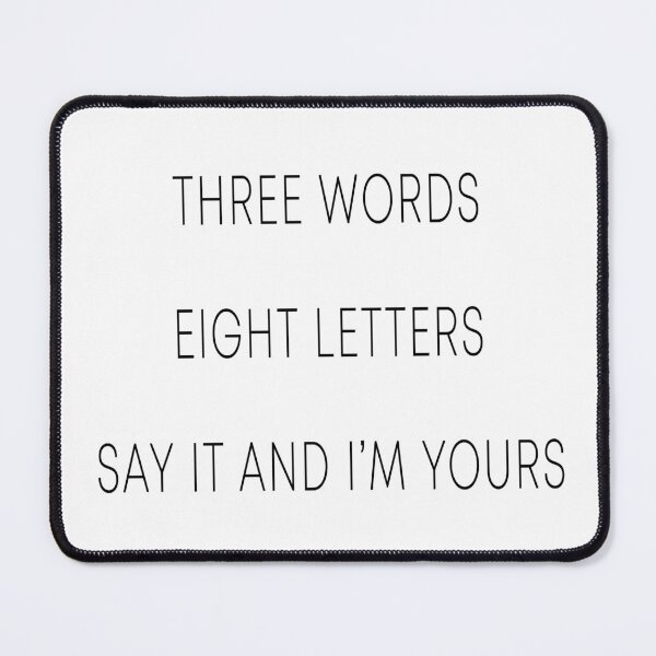 Item preview, Three Words, Eight Letters, Say It And I'm Yours designed and sold by quoteedesigns.
