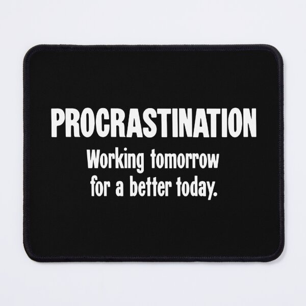 Item preview, Procrastination: Working Tomorrow For A Better Today designed and sold by Good-Looking Corpse.