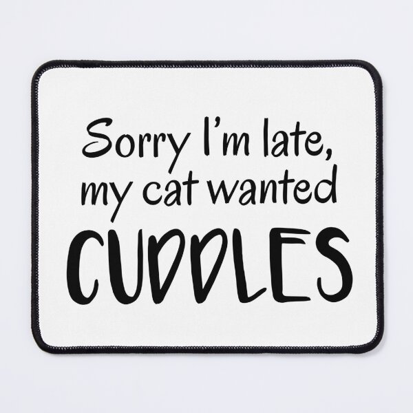 Item preview, Sorry I'm Late, My Cat Wanted Cuddles designed and sold by quoteedesigns.