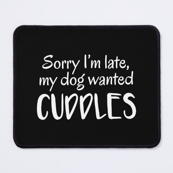 Item preview, Sorry I'm Late, My Dog Wanted Cuddles (Black) designed and sold by quoteedesigns.