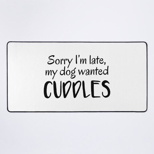 Item preview, Sorry I'm Late, My Dog Wanted Cuddles designed and sold by quoteedesigns.
