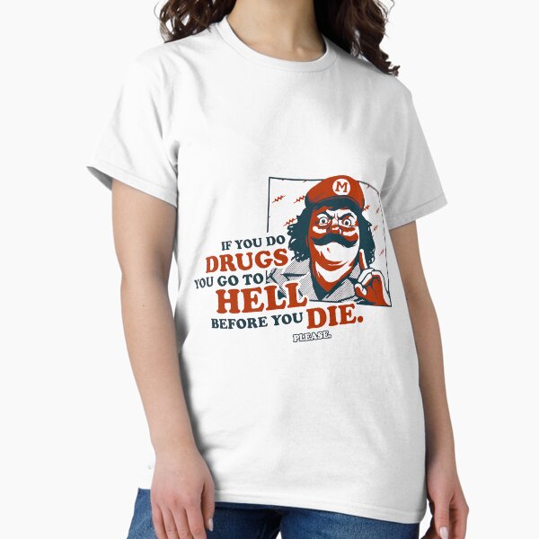 If you do drugs you go to hell before you die. Classic T-Shirt