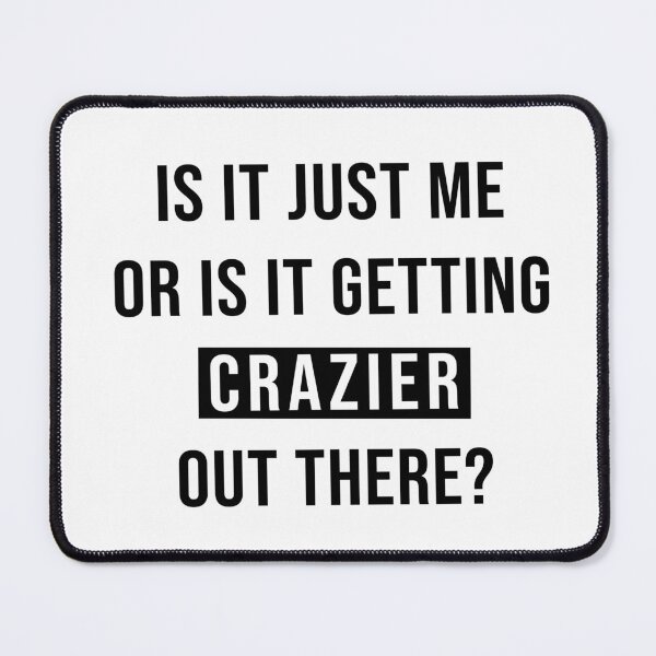 Item preview, Is It Just Me Or Is It Getting Crazier Out There? designed and sold by quoteedesigns.
