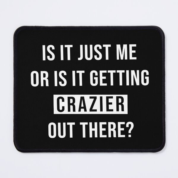 Item preview, Is It Just Me Or Is It Getting Crazier Out There? (Black) designed and sold by quoteedesigns.