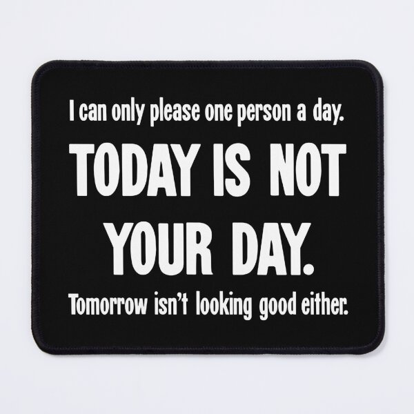 Item preview, I Can Only Please One Person A Day. Today Is Not Your Day. Tomorrow Isn't Looking Good Either. designed and sold by Good-Looking Corpse.