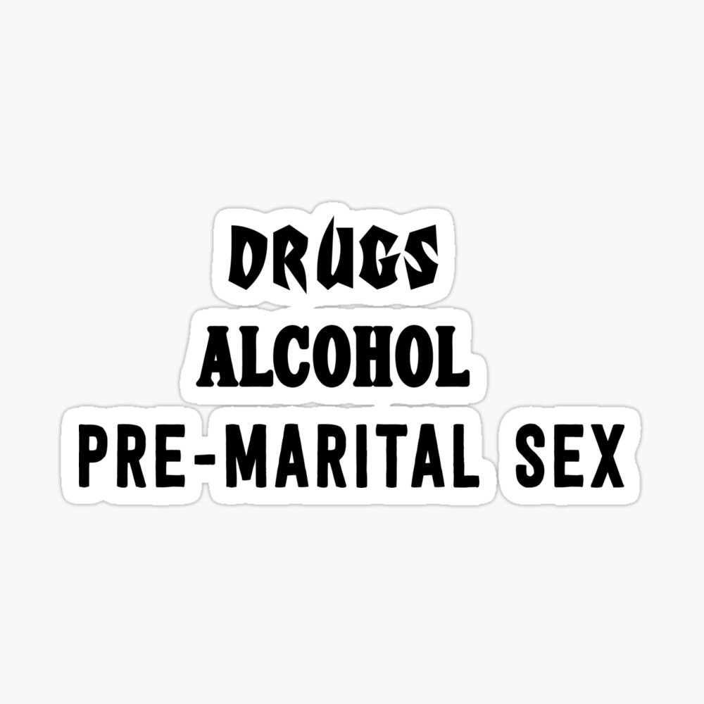 Drugs, Alcohol, Pre-Marital Sex