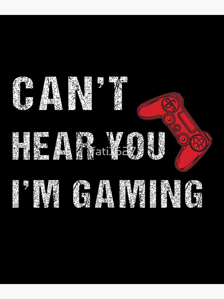 i can&#39;t hear you i&#39;m gaming,can&#39;t hear you i&#39;m  gaming meme, Funny Gift for gamers streamers, national video game day Art  Print for Sale by fati1627