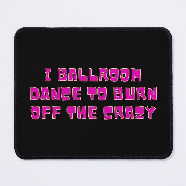 Item preview, I Ballroom Dance To Burn Off The Crazy designed and sold by TopStyles.