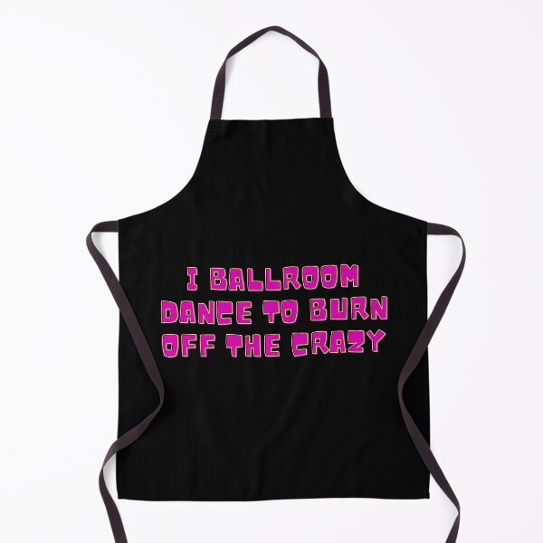 Item preview, I Ballroom Dance To Burn Off The Crazy designed and sold by TopStyles.