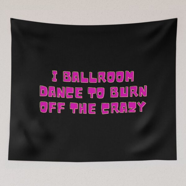 Item preview, I Ballroom Dance To Burn Off The Crazy designed and sold by TopStyles.
