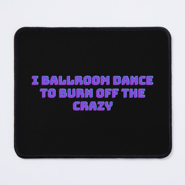 Item preview, I Ballroom Dance To Burn Off The Crazy designed and sold by TopStyles.