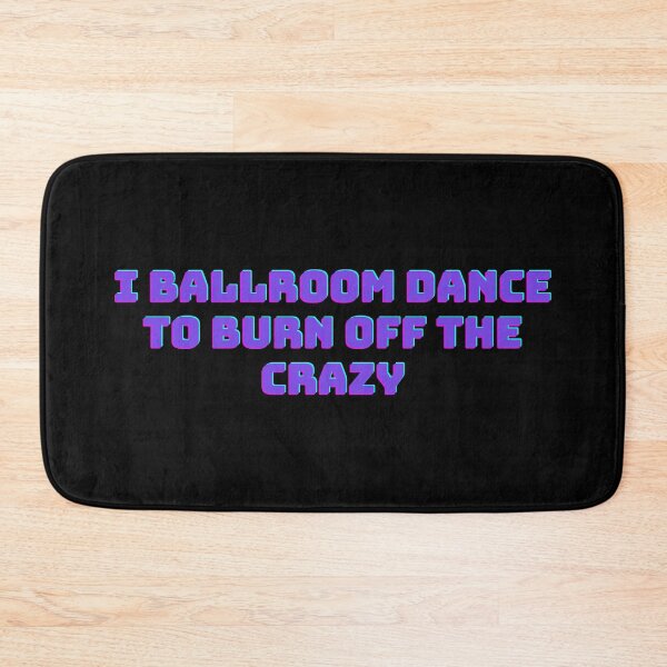 Item preview, I Ballroom Dance To Burn Off The Crazy designed and sold by TopStyles.