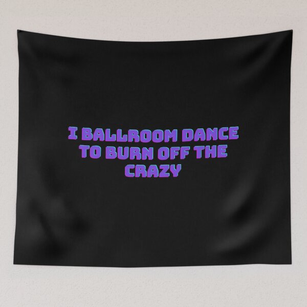 Item preview, I Ballroom Dance To Burn Off The Crazy designed and sold by TopStyles.