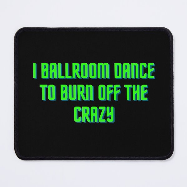 Item preview, I Ballroom Dance To Burn Off The Crazy designed and sold by TopStyles.