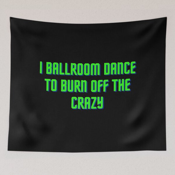 Item preview, I Ballroom Dance To Burn Off The Crazy designed and sold by TopStyles.
