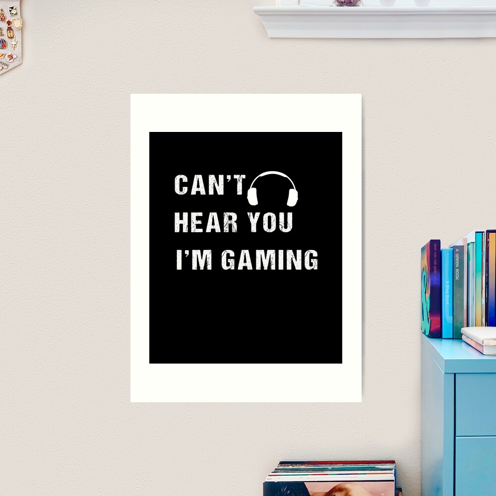 i can&#39;t hear you i&#39;m gaming,can&#39;t hear you i&#39;m  gaming meme, Funny Gift for gamers streamers, national video game day Art  Print for Sale by fati1627