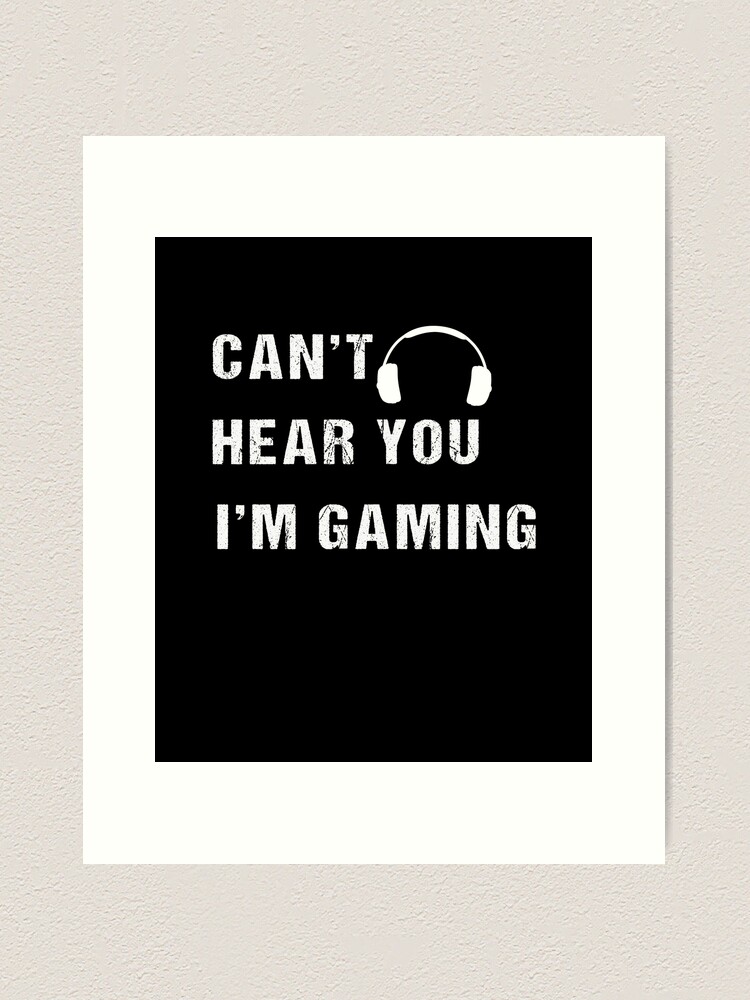 i can&#39;t hear you i&#39;m gaming,can&#39;t hear you i&#39;m  gaming meme, Funny Gift for gamers streamers, national video game day Art  Print for Sale by fati1627