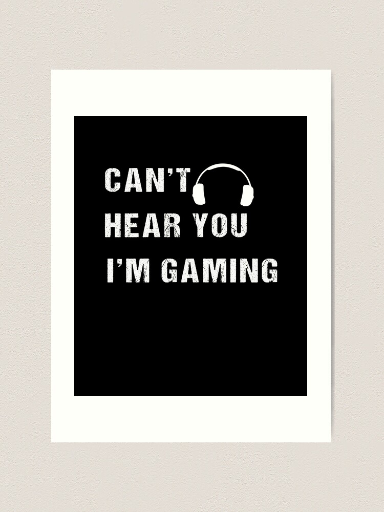 i can&#39;t hear you i&#39;m gaming,can&#39;t hear you i&#39;m  gaming meme, Funny Gift for gamers streamers, national video game day Art  Print for Sale by fati1627