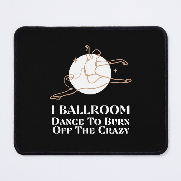 Item preview, I Ballroom Dance To Burn Off The Crazy designed and sold by TopStyles.