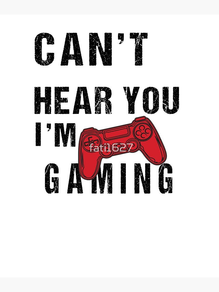 i can&#39;t hear you i&#39;m gaming,can&#39;t hear you i&#39;m  gaming meme, Funny Gift for gamers streamers, national video game day Art  Print for Sale by fati1627