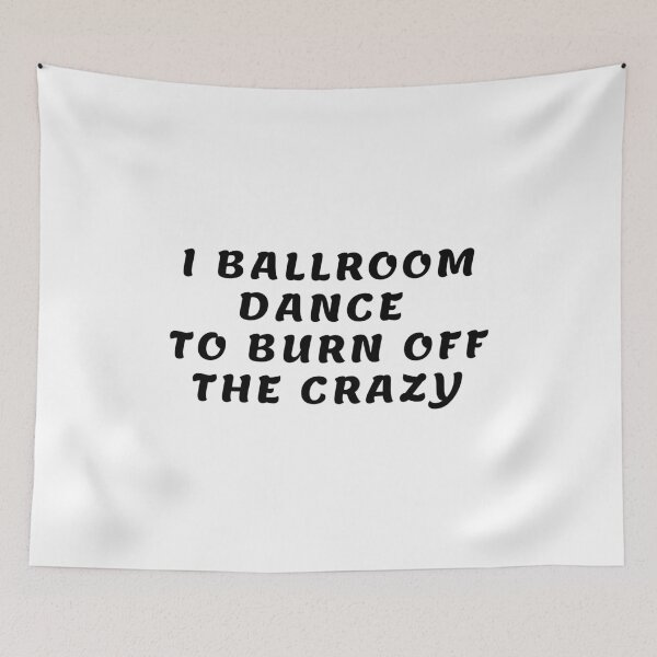 Item preview, I Ballroom Dance To Burn Off The Crazy designed and sold by TopStyles.
