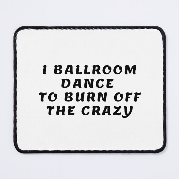 Item preview, I Ballroom Dance To Burn Off The Crazy designed and sold by TopStyles.