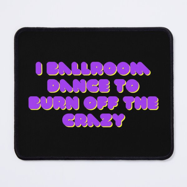Item preview, I Ballroom Dance To Burn Off The Crazy designed and sold by TopStyles.