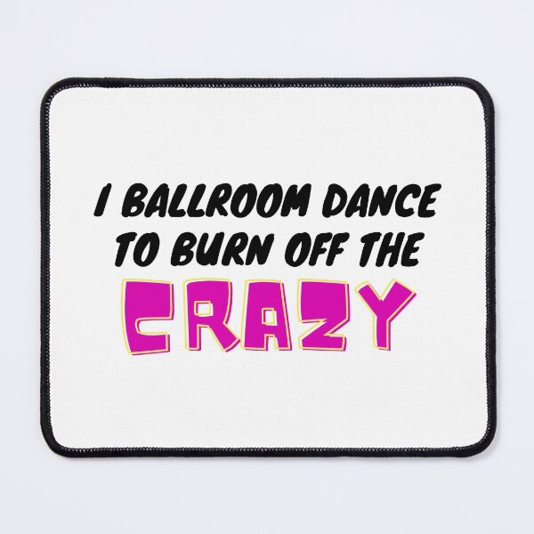 Item preview, I Ballroom Dance To Burn Off The Crazy designed and sold by TopStyles.