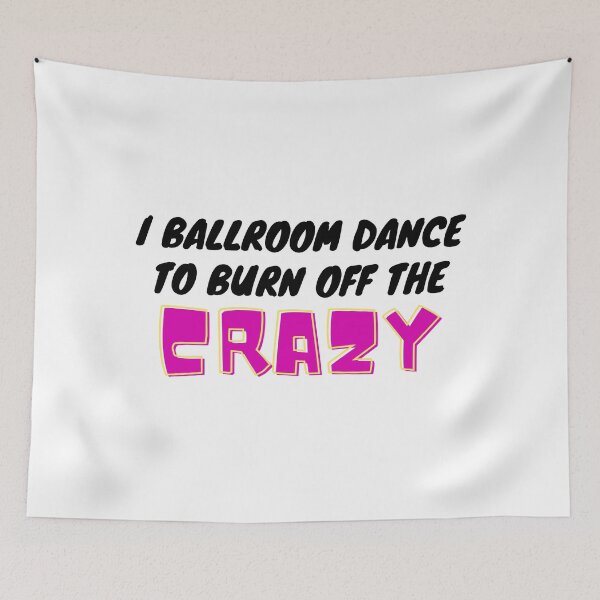 Item preview, I Ballroom Dance To Burn Off The Crazy designed and sold by TopStyles.