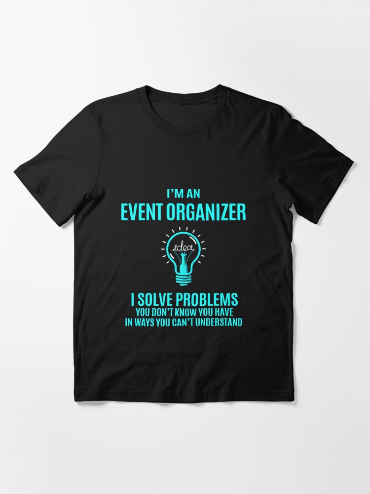 Event Organizer T Shirt - Event Organizer I Solve Problems Gift