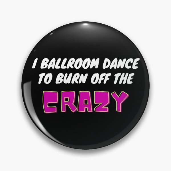 Item preview, I Ballroom Dance To Burn Off The Crazy designed and sold by TopStyles.