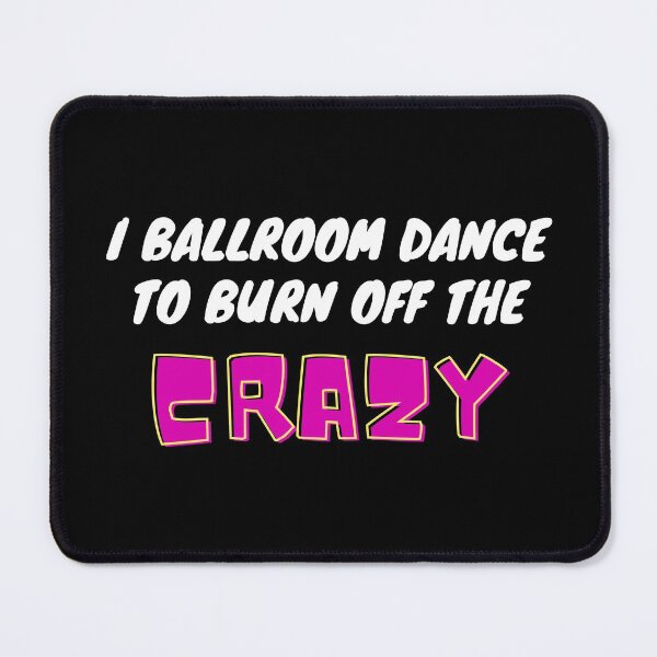 Item preview, I Ballroom Dance To Burn Off The Crazy designed and sold by TopStyles.